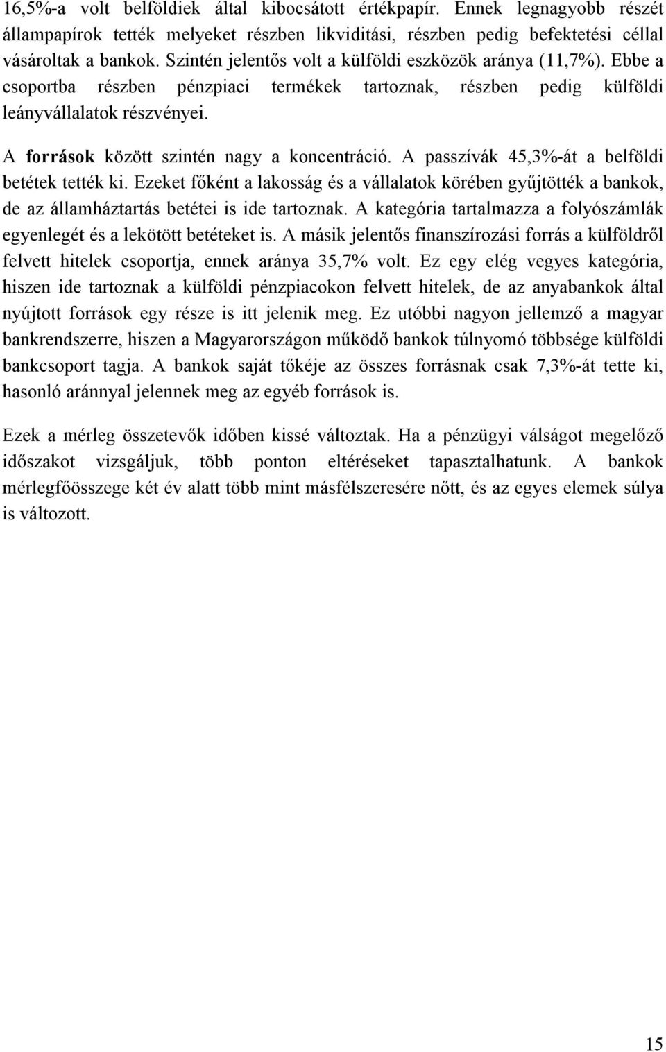 A források között szintén nagy a koncentráció. A passzívák 45,3%-át a belföldi betétek tették ki.