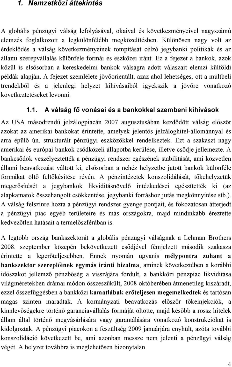 Ez a fejezet a bankok, azok közül is elsősorban a kereskedelmi bankok válságra adott válaszait elemzi külföldi példák alapján.