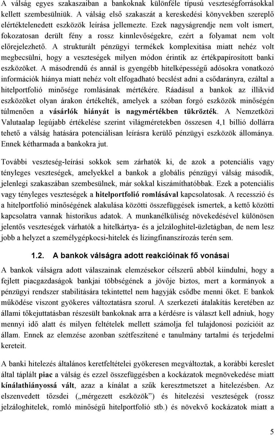 Ezek nagyságrendje nem volt ismert, fokozatosan derült fény a rossz kinnlevőségekre, ezért a folyamat nem volt előrejelezhető.