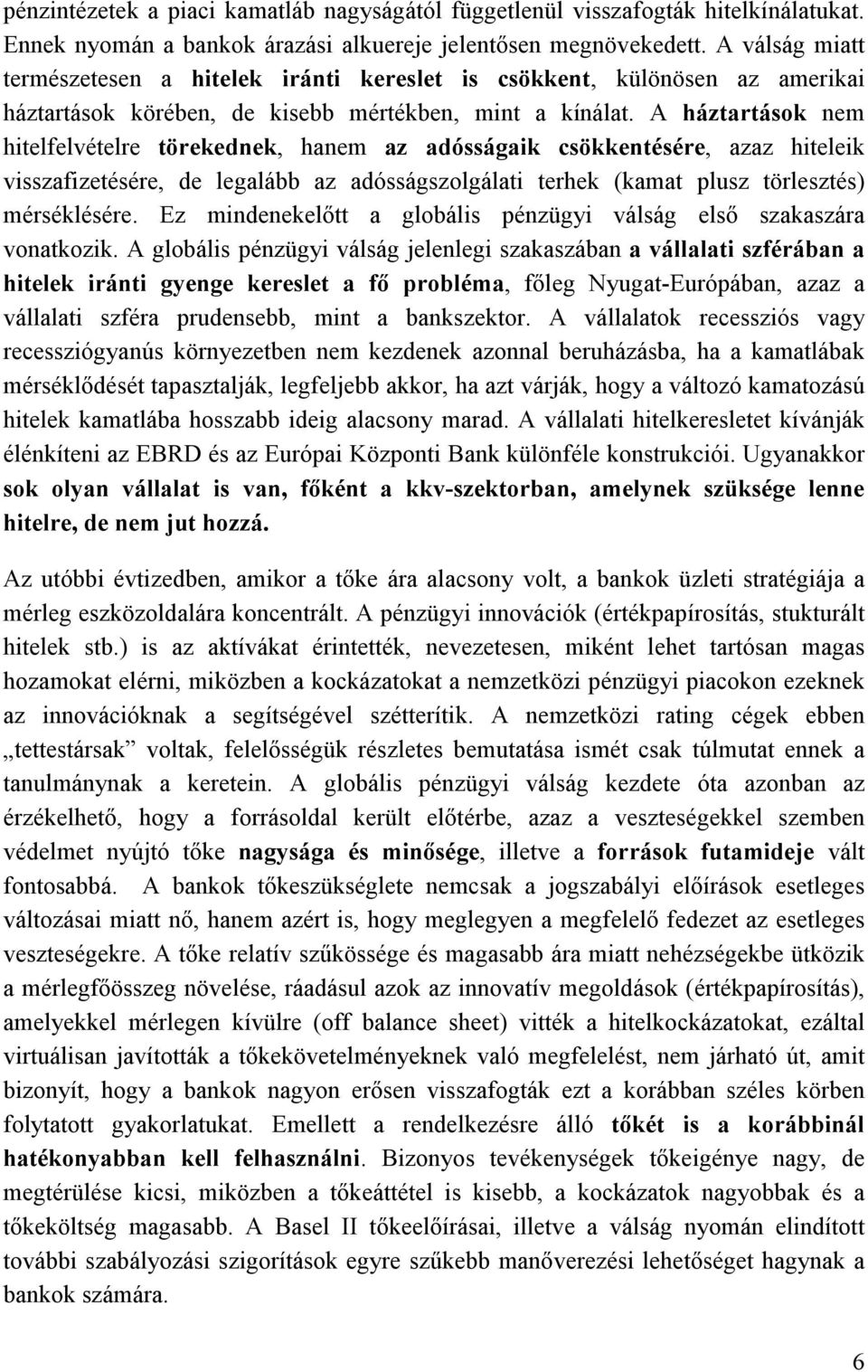 A háztartások nem hitelfelvételre törekednek, hanem az adósságaik csökkentésére, azaz hiteleik visszafizetésére, de legalább az adósságszolgálati terhek (kamat plusz törlesztés) mérséklésére.