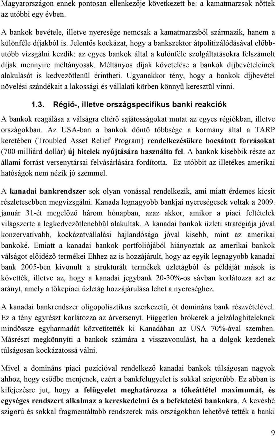 Jelentős kockázat, hogy a bankszektor átpolitizálódásával előbbutóbb vizsgálni kezdik: az egyes bankok által a különféle szolgáltatásokra felszámolt díjak mennyire méltányosak.