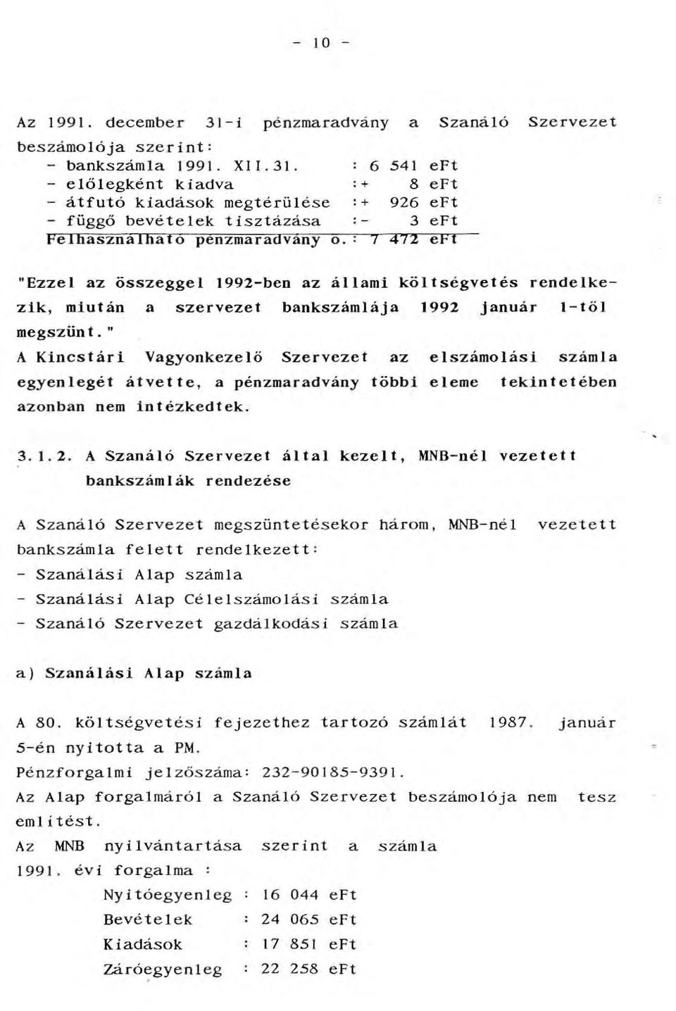 " A Kincstári Vagyonkezeő Szervezet az eszámoási száma egyenegét átvette, a pénzmaradvány többi eeme tekintetében azonban nem intézkedtek. 3.1. 2.