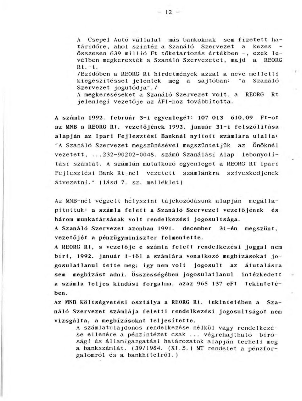 / A megkereséseket a Szanáó Szervezet vot, a REORG Rt jeenegi vezetője az ÁFI-hoz továbbította. A száma 1992. február 3-i egyenegét : 107 013 610, 09 Ft-ot az MNB a REORG Rt. vezetőjének 1992.