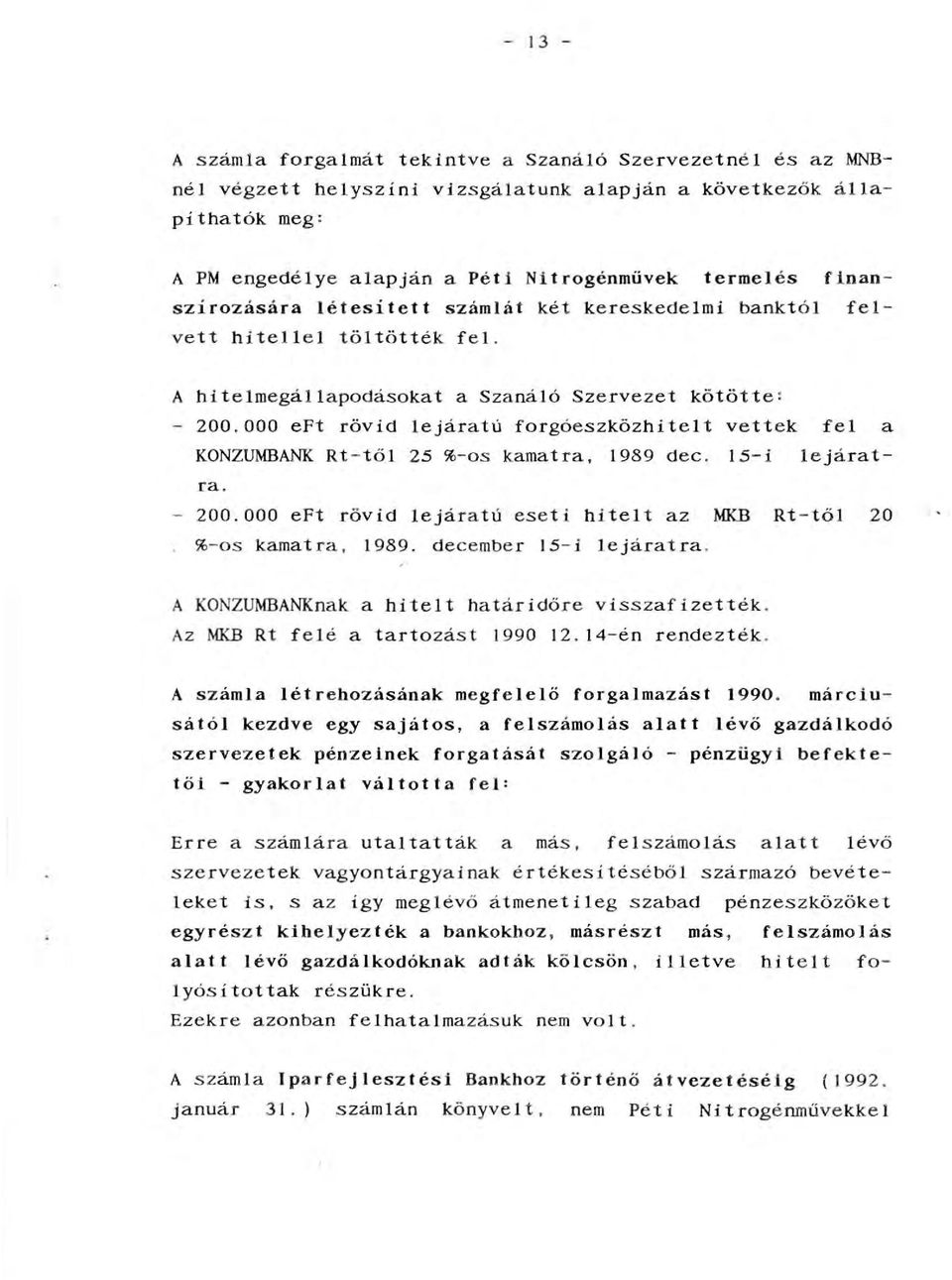 000 eft rövid ejáratú forgóeszközhitet vettek fe a KONZUMBANK Rt - tő 25 %-os kamatra, 1989 dec. 15- i ejáratra. - 200.000 eft rövid ejáratú eseti hitet az MKB Rt - tő 20 %-os kamatra, 1989.