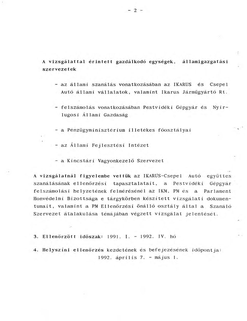 figyeembe vettük az IKARUS- Csepe Autó együttes szanáásának eenőrzési tapasztaatait, a Pestvidéki Gépgyár feszámoás i heyzetének feméréséné az IKM.