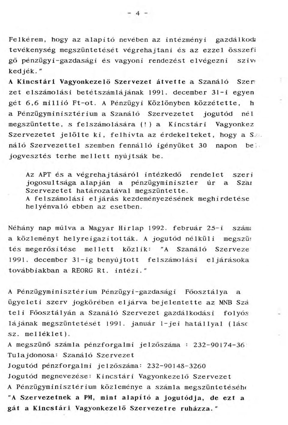 A Pénzügyi Közönyben közzétette, a Pénzügyminisztérium a Szanáó Szervezetet megszüntette, s feszámoására {!