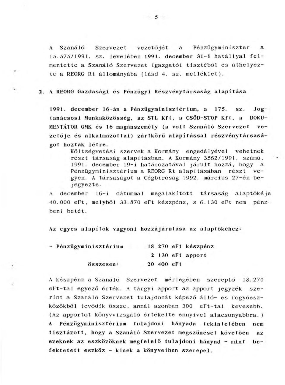 tanácsosi Munkaközösség, az STL Kft, a CSŐD-STOP Kft, a MENTÁTOR GMK és 16 magánszeméy (a vot Szanáó Szervezet ve- zetöje és akamazottai) zártkörű Jog DOKU- aapítássa részvénytársaságot hoztak étre.