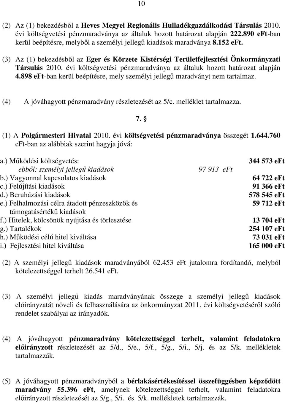 évi költségvetési pénzmaradványa az általuk hozott határozat alapján 4.898 eft-ban kerül beépítésre, mely személyi jellegű maradványt nem tartalmaz.