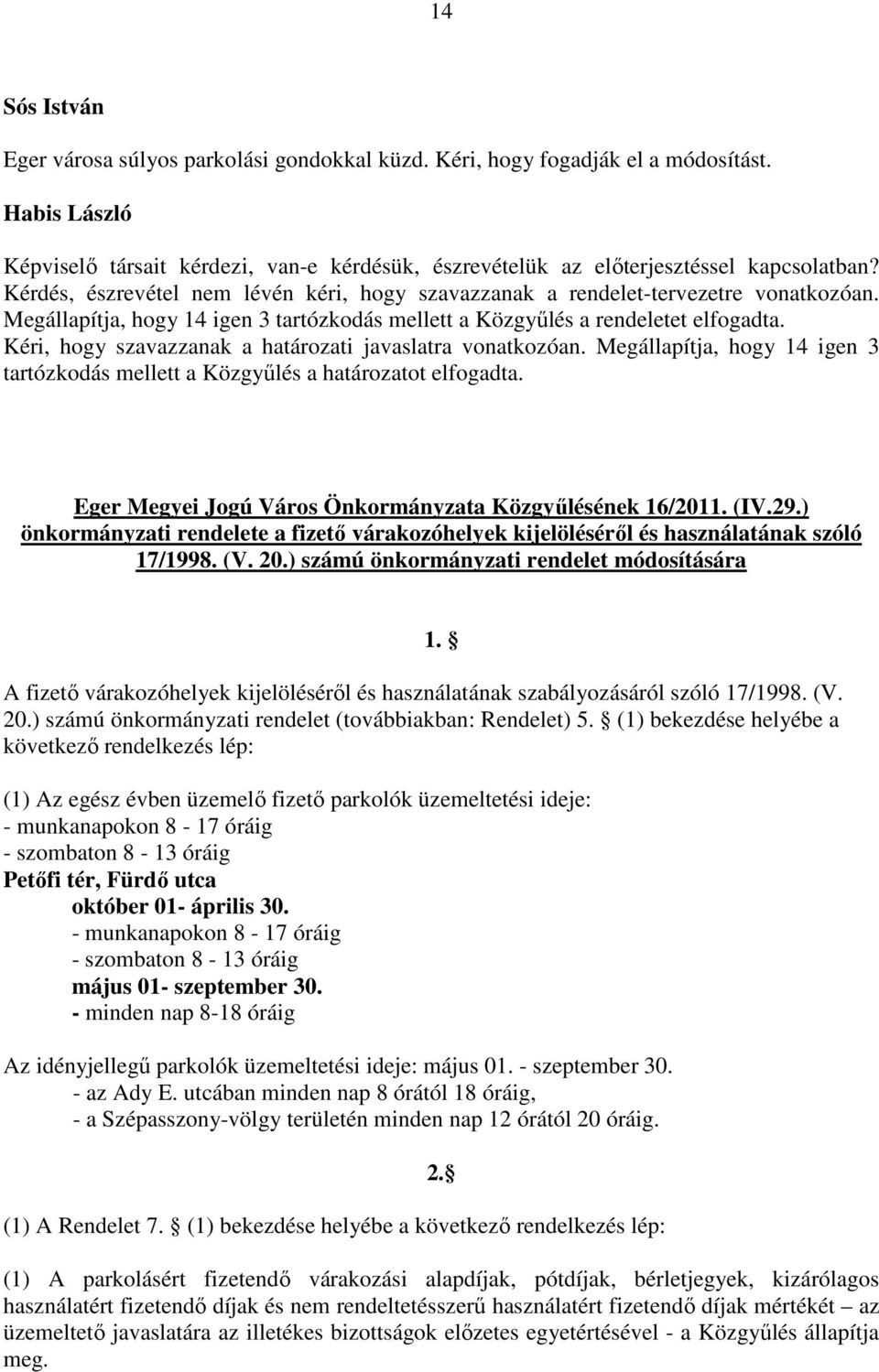 Kéri, hogy szavazzanak a határozati javaslatra vonatkozóan. Megállapítja, hogy 14 igen 3 tartózkodás mellett a Közgyűlés a határozatot elfogadta.