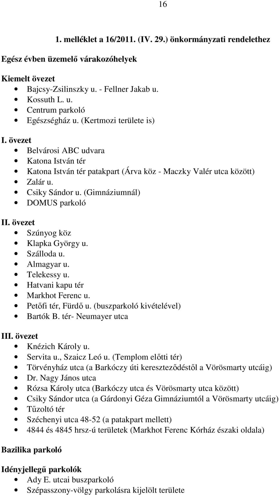 övezet Szúnyog köz Klapka György u. Szálloda u. Almagyar u. Telekessy u. Hatvani kapu tér Markhot Ferenc u. Petőfi tér, Fürdő u. (buszparkoló kivételével) Bartók B. tér- Neumayer utca III.