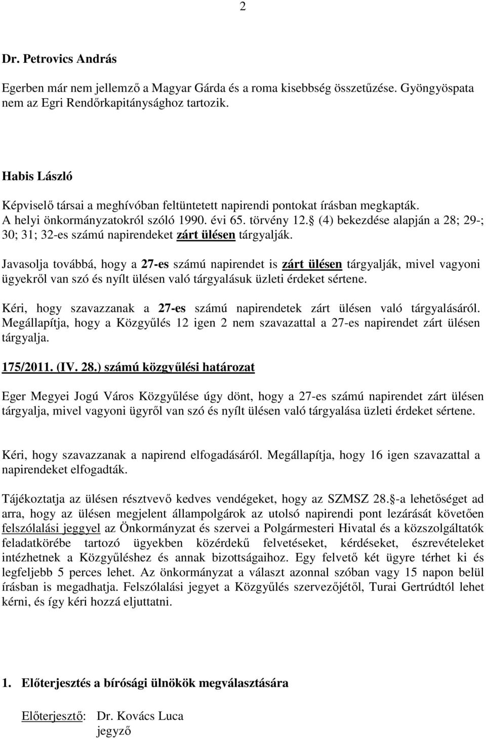 (4) bekezdése alapján a 28; 29-; 30; 31; 32-es számú napirendeket zárt ülésen tárgyalják.