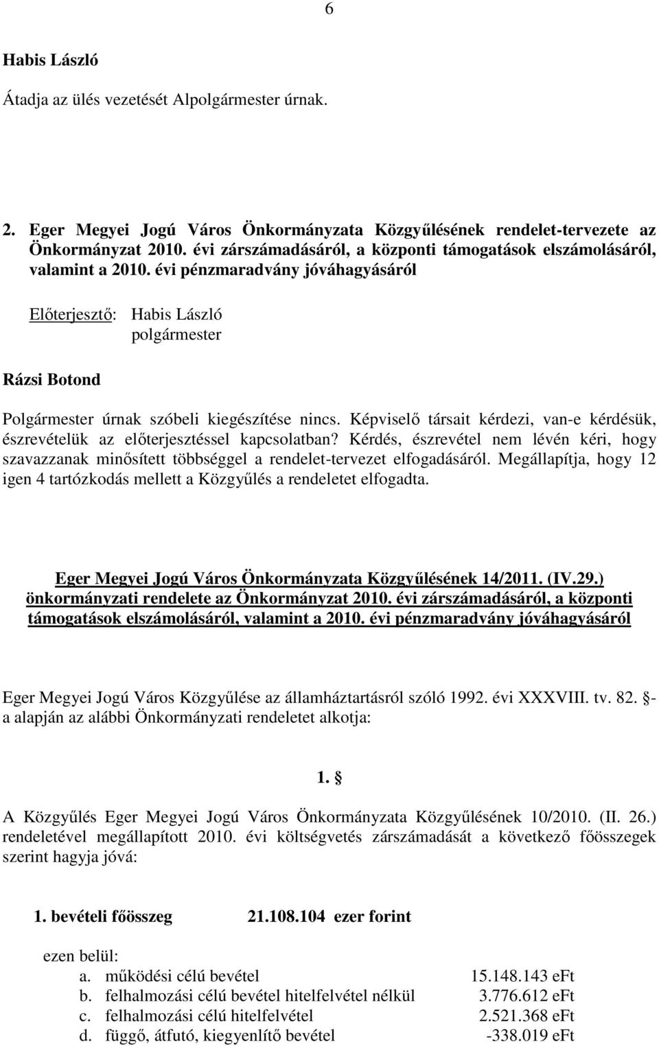 évi pénzmaradvány jóváhagyásáról Előterjesztő: Habis László polgármester Rázsi Botond Polgármester úrnak szóbeli kiegészítése nincs.