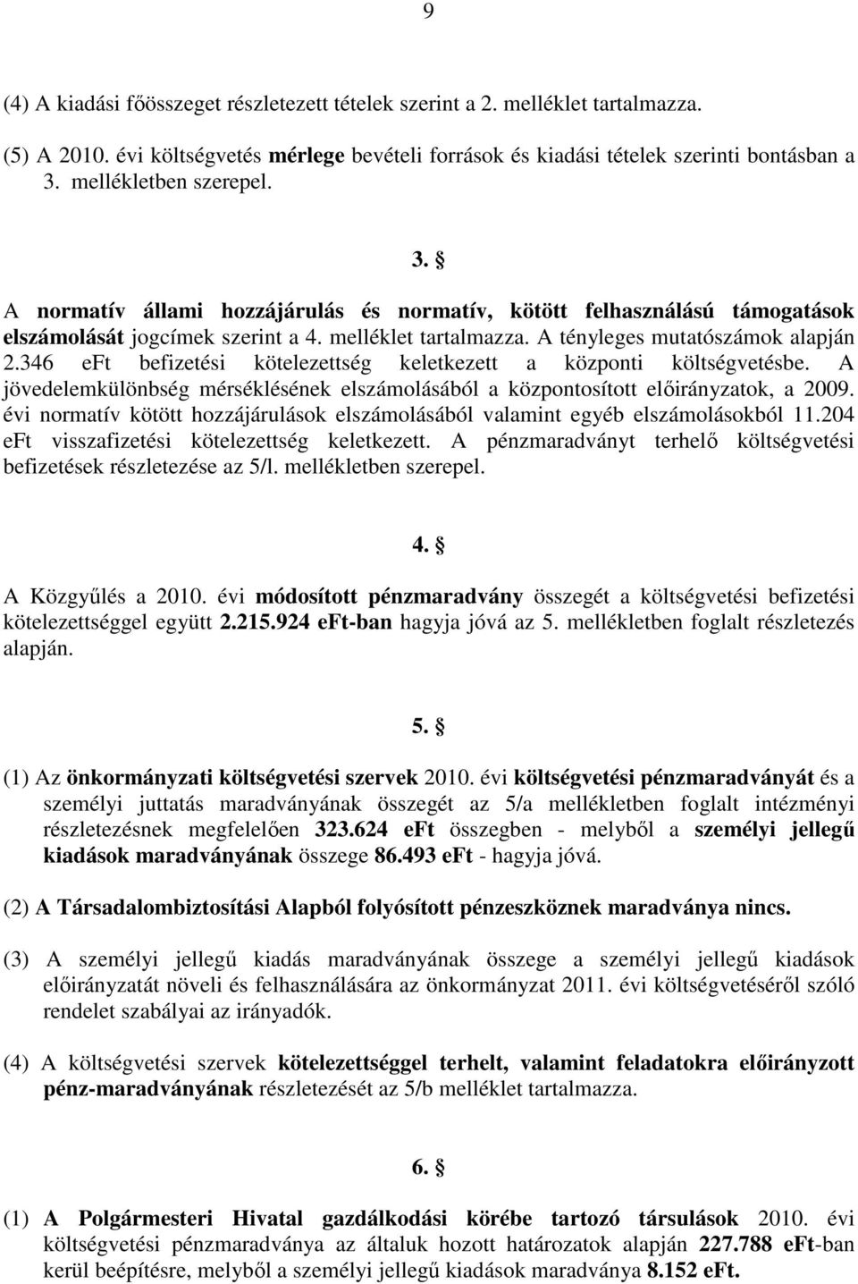 346 eft befizetési kötelezettség keletkezett a központi költségvetésbe. A jövedelemkülönbség mérséklésének elszámolásából a központosított előirányzatok, a 2009.