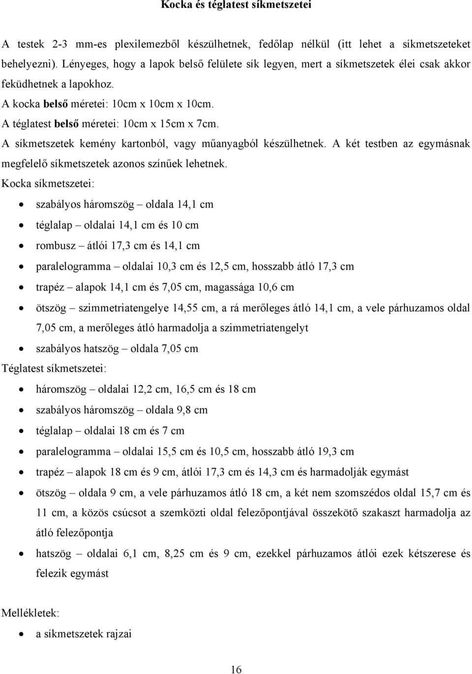 A síkmetszetek kemény kartonból, vagy műanyagból készülhetnek. A két testben az egymásnak megfelelő síkmetszetek azonos színűek lehetnek.