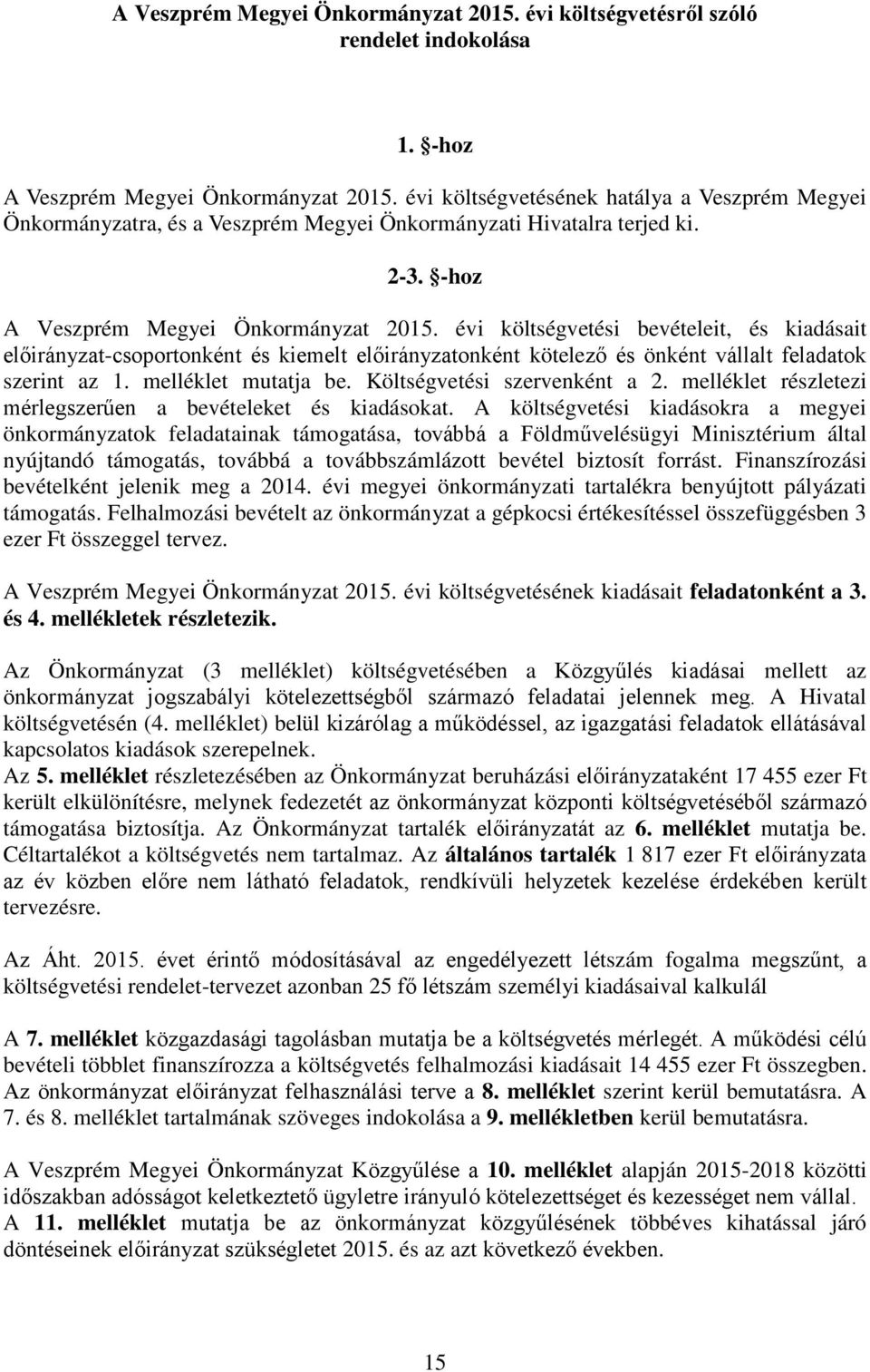 évi költségvetési bevételeit, és kiadásait előirányzat-csoportonként és kiemelt előirányzatonként kötelező és önként vállalt feladatok szerint az 1. melléklet mutatja be.