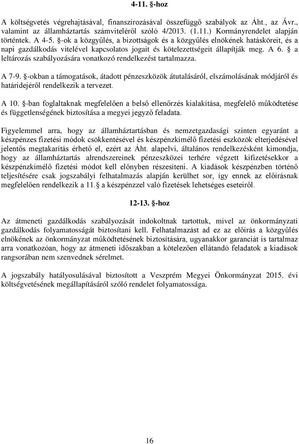 a leltározás szabályozására vonatkozó rendelkezést tartalmazza. A 7-9. -okban a támogatások, átadott pénzeszközök átutalásáról, elszámolásának módjáról és határidejéről rendelkezik a tervezet. A 10.