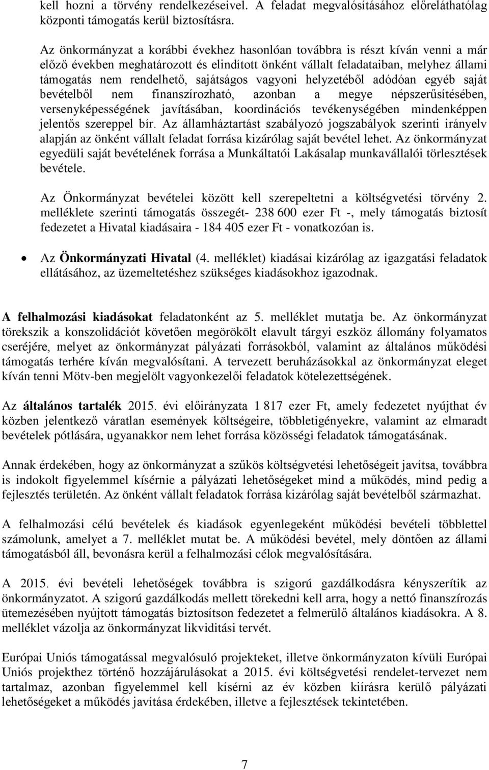 sajátságos vagyoni helyzetéből adódóan egyéb saját bevételből nem finanszírozható, azonban a megye népszerűsítésében, versenyképességének javításában, koordinációs tevékenységében mindenképpen