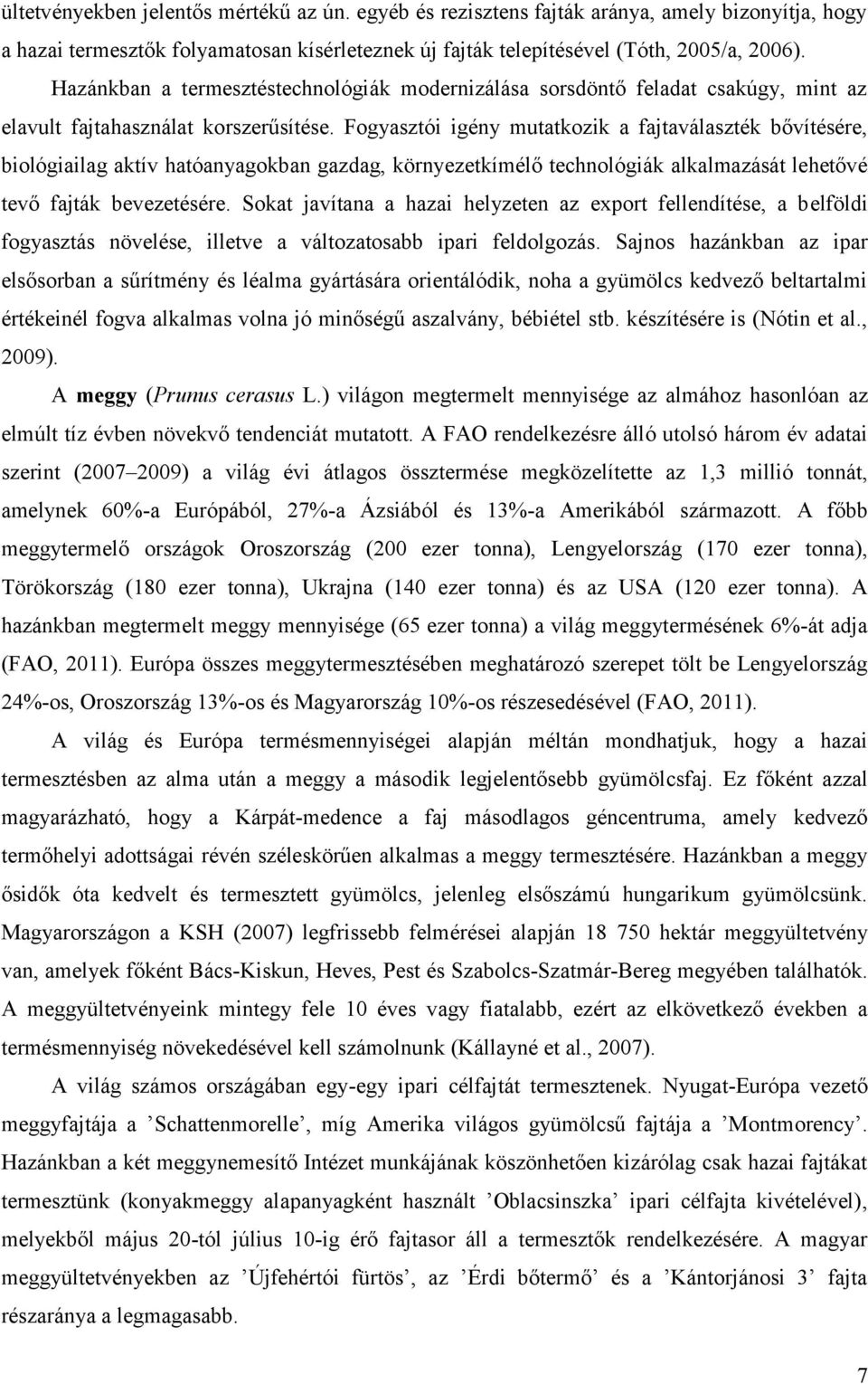 Fogyasztói igény mutatkozik a fajtaválaszték bővítésére, biológiailag aktív hatóanyagokban gazdag, környezetkímélő technológiák alkalmazását lehetővé tevő fajták bevezetésére.