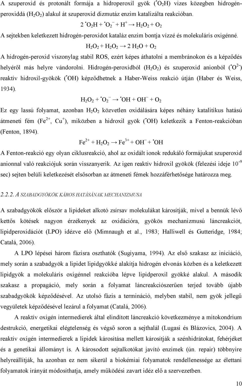 H 2 O 2 + H 2 O 2 2 H 2 O + O 2 A hidrogén-peroxid viszonylag stabil ROS, ezért képes áthatolni a membránokon és a képződés helyéről más helyre vándorolni.