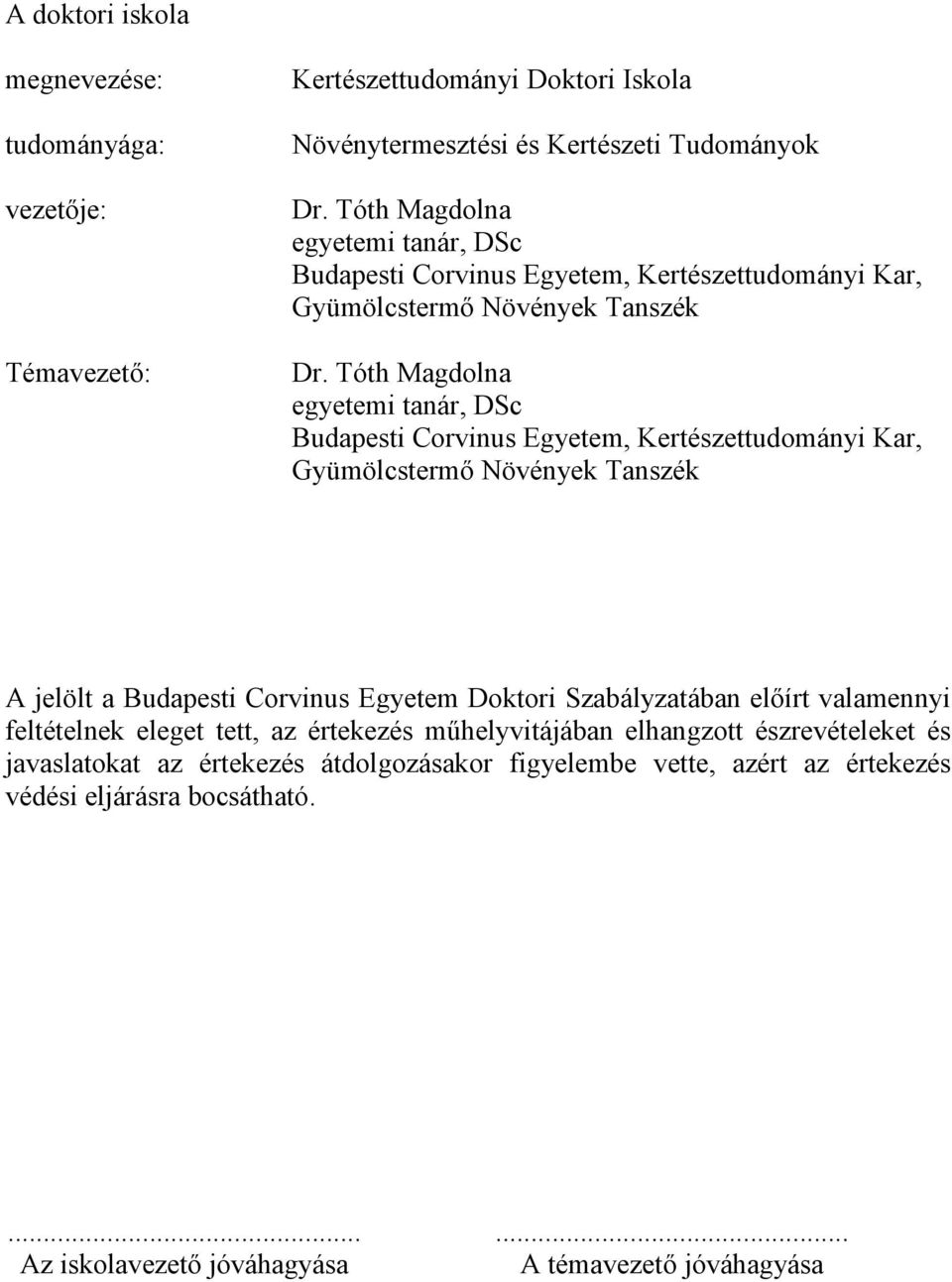 Tóth Magdolna egyetemi tanár, DSc Budapesti Corvinus Egyetem, Kertészettudományi Kar, Gyümölcstermő Növények Tanszék A jelölt a Budapesti Corvinus Egyetem Doktori Szabályzatában