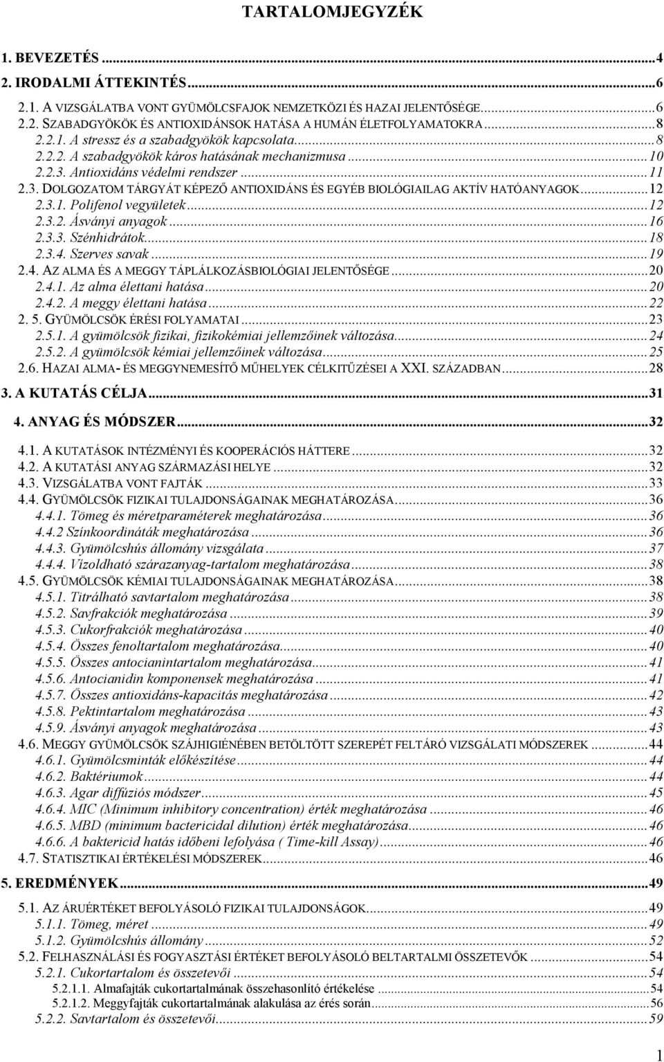 .. 12 2.3.1. Polifenol vegyületek... 12 2.3.2. Ásványi anyagok... 16 2.3.3. Szénhidrátok... 18 2.3.4. Szerves savak... 19 2.4. AZ ALMA ÉS A MEGGY TÁPLÁLKOZÁSBIOLÓGIAI JELENTŐSÉGE... 2 2.4.1. Az alma élettani hatása.