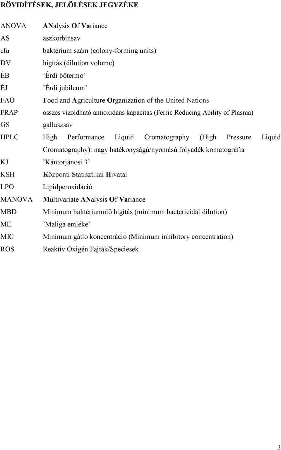 (High Pressure Liquid Cromatography): nagy hatékonyságú/nyomású folyadék komatográfia KJ Kántorjánosi 3 KSH Központi Statisztikai Hivatal LPO Lipidperoxidáció MANOVA Multivariate ANalysis Of