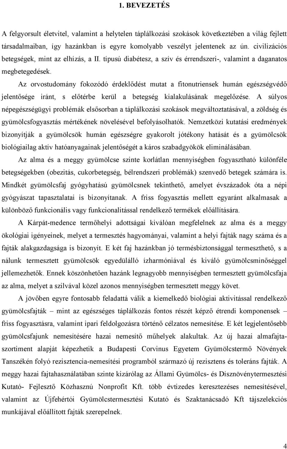 Az orvostudomány fokozódó érdeklődést mutat a fitonutriensek humán egészségvédő jelentősége iránt, s előtérbe kerül a betegség kialakulásának megelőzése.