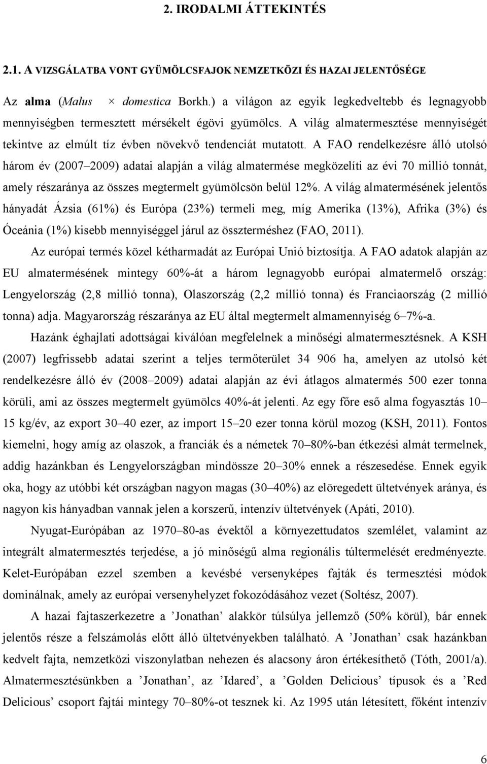 A FAO rendelkezésre álló utolsó három év (27 29) adatai alapján a világ almatermése megközelíti az évi 7 millió tonnát, amely részaránya az összes megtermelt gyümölcsön belül 12%.