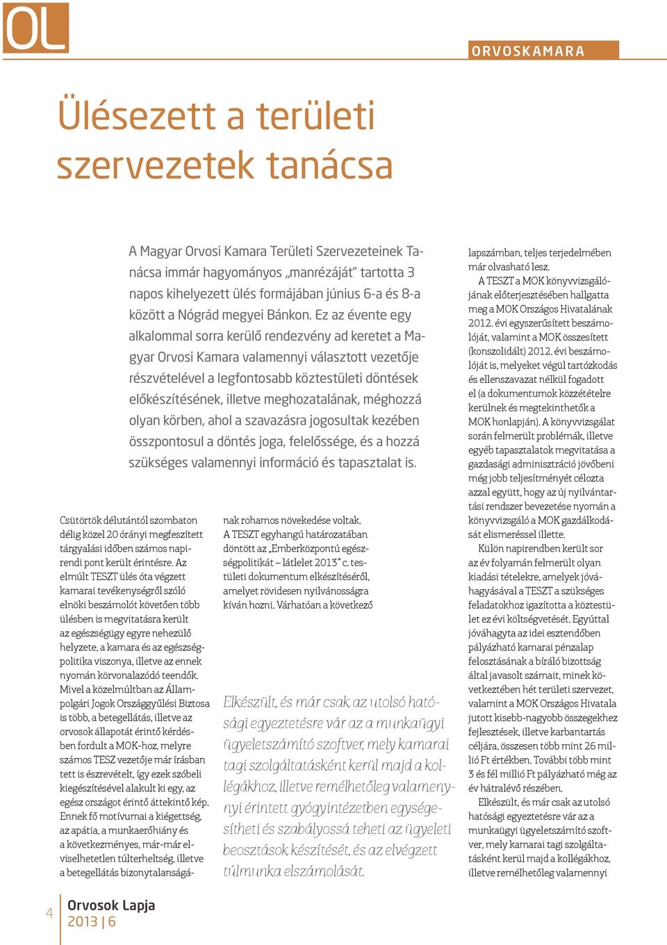 Ez az évente egy alkalommal sorra kerülő rendezvény ad keretet a Magyar Orvosi Kamara valamennyi választott vezetője részvételével a legfontosabb köztestületi döntések előkészítésének, illetve