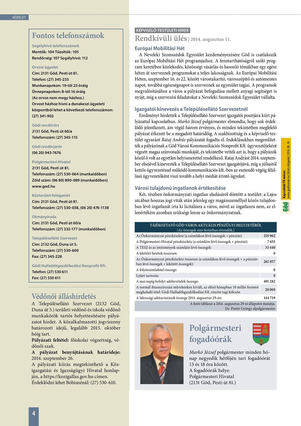 ) Orvost házhoz hívni a dunakeszi ügyeleti központból lehet a következő telefonszámon: (27) 341-902 Gödi rendőrőrs 2131 Göd, Pesti út 60/a Telefonszám: (27) 345-115 Gödi rendőrjárőr (06 20) 943-7676