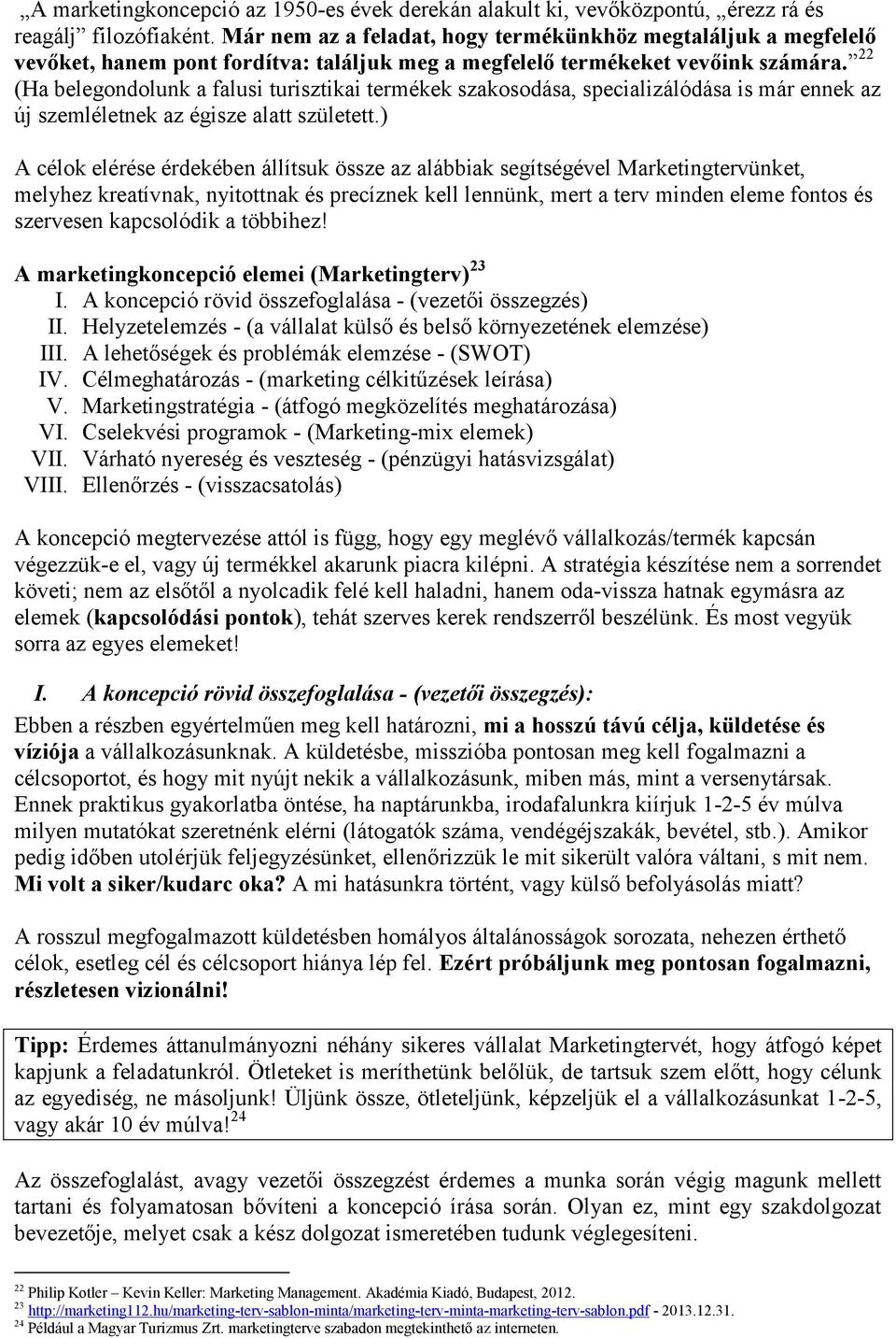 22 (Ha belegondolunk a falusi turisztikai termékek szakosodása, specializálódása is már ennek az új szemléletnek az égisze alatt született.