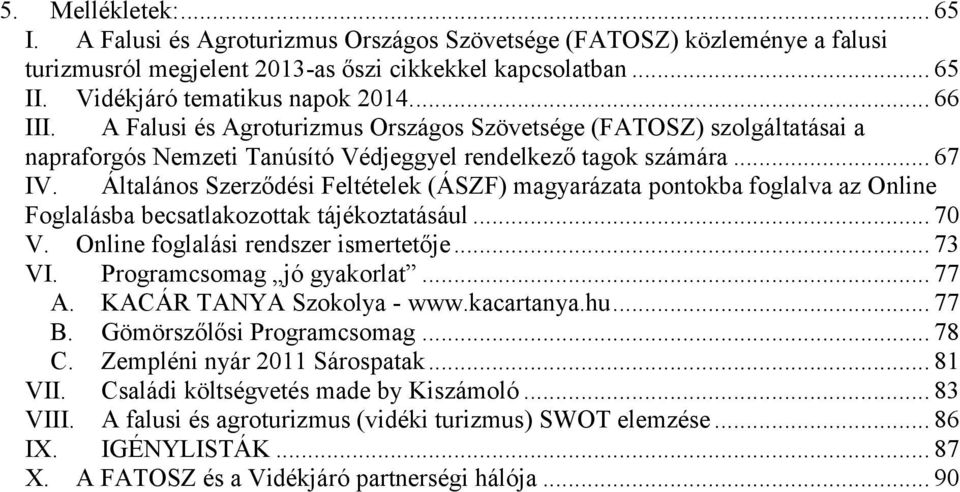 Általános Szerződési Feltételek (ÁSZF) magyarázata pontokba foglalva az Online Foglalásba becsatlakozottak tájékoztatásául... 70 V. Online foglalási rendszer ismertetője... 73 VI.