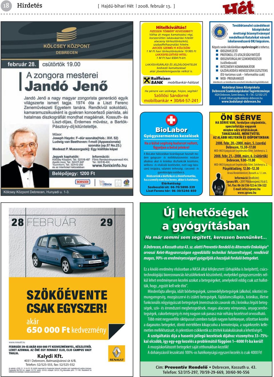 AKCIÓS SZEMÉLYI KÖLCSÖN: 1 M Ft havi törleszt részlete 19 995 Ft LAKÁSFELÚJÍTÁSI HITEL: 1 M Ft havi 6504 Ft-ért. LAKÁSVÁSÁRLÁSI ÉS JELZÁLOGHITELEK kedvez kamatozással akár jövedelemigazolás nélkül is.