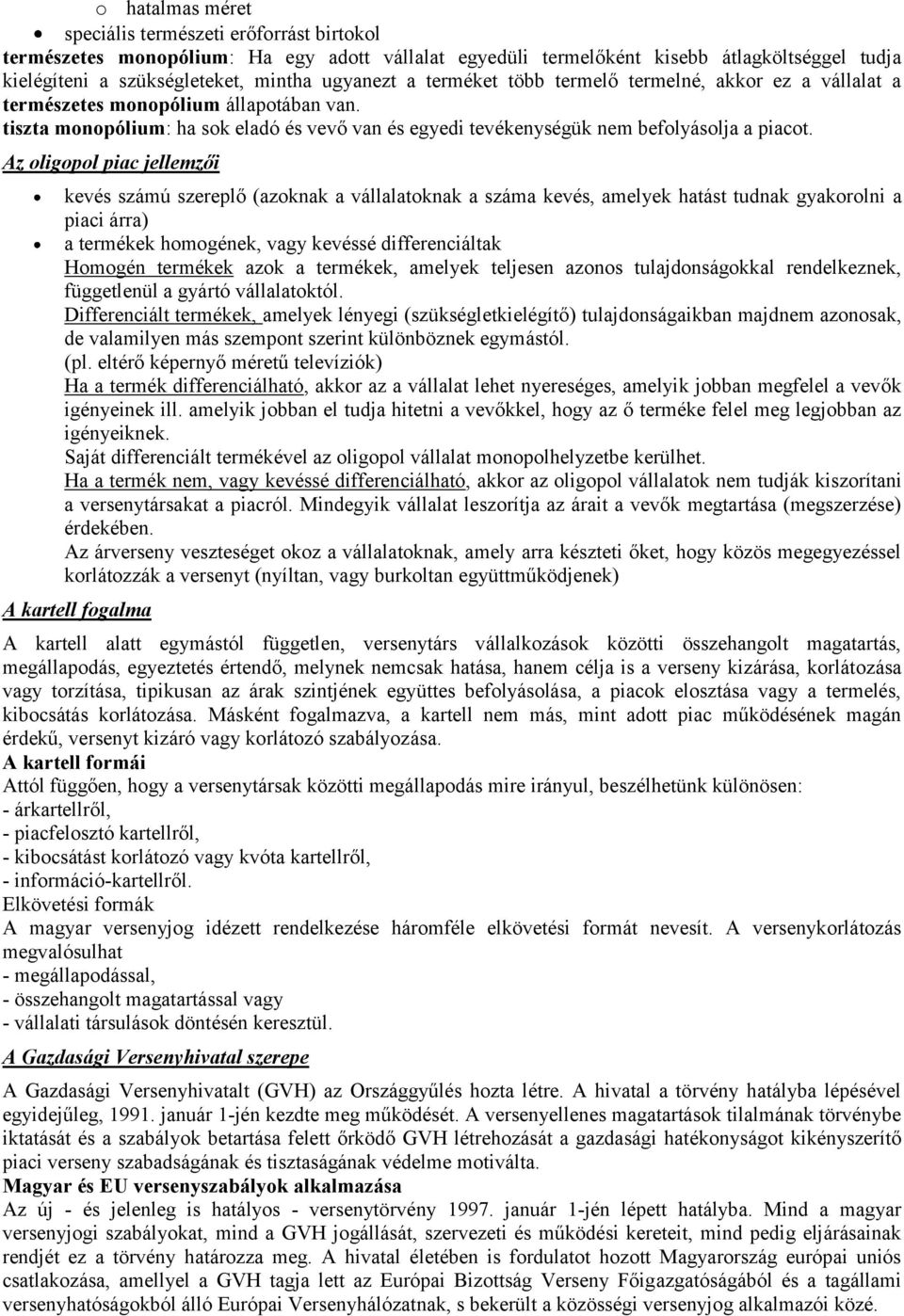 Az oligopol piac jellemzői kevés számú szereplő (azoknak a vállalatoknak a száma kevés, amelyek hatást tudnak gyakorolni a piaci árra) a termékek homogének, vagy kevéssé differenciáltak Homogén