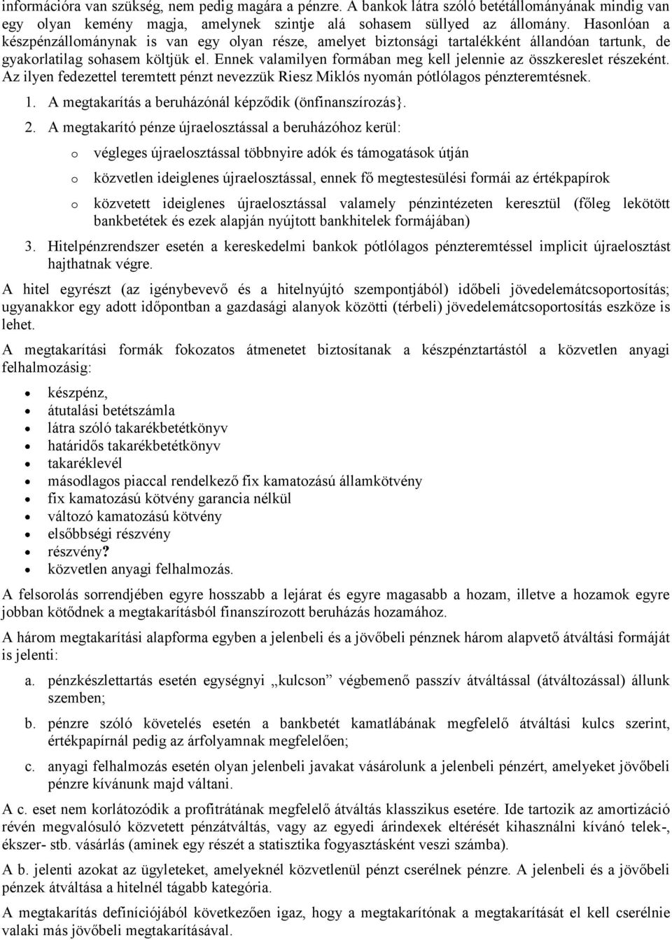 Ennek valamilyen formában meg kell jelennie az összkereslet részeként. Az ilyen fedezettel teremtett pénzt nevezzük Riesz Miklós nyomán pótlólagos pénzteremtésnek. 1.