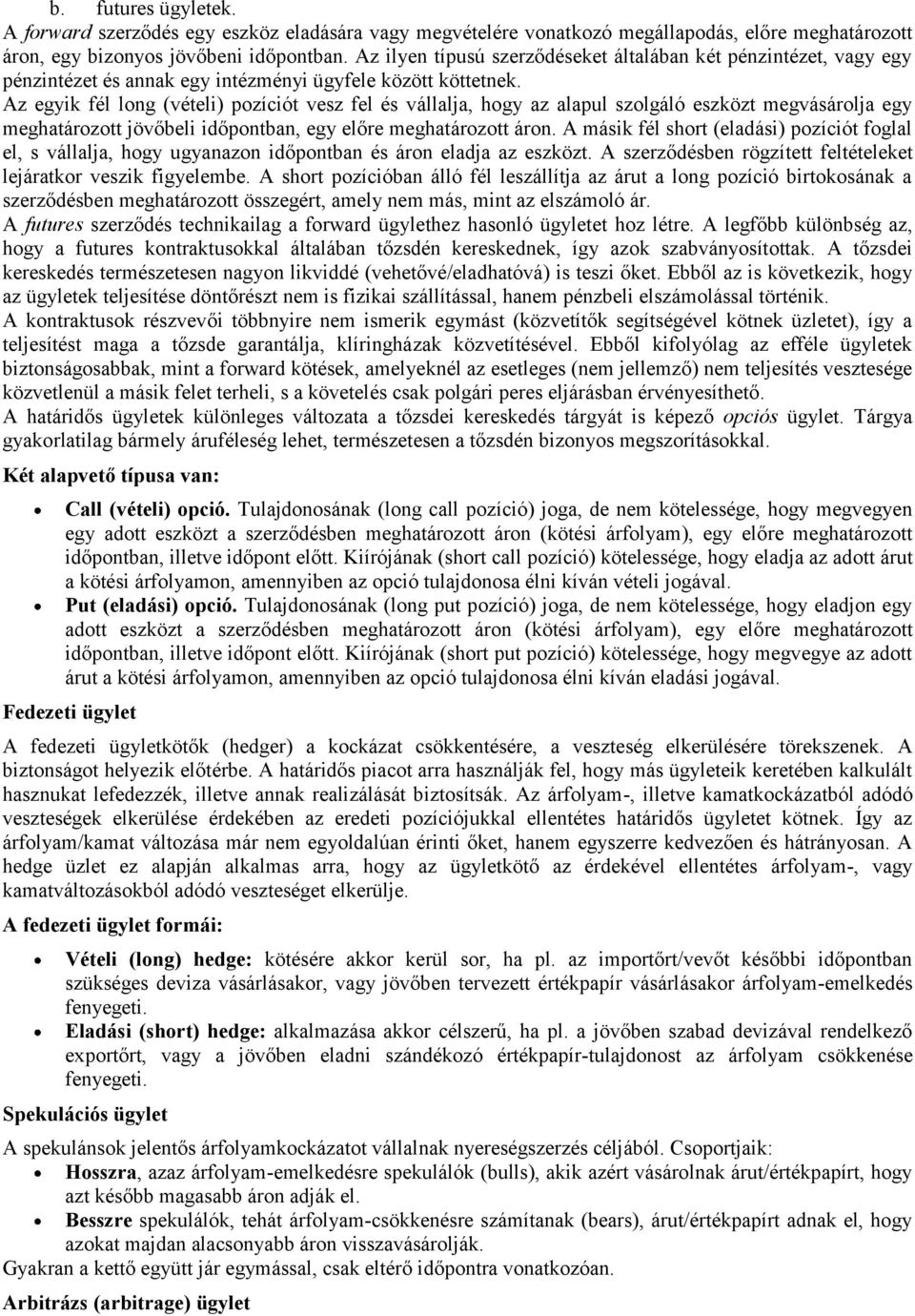 Az egyik fél long (vételi) pozíciót vesz fel és vállalja, hogy az alapul szolgáló eszközt megvásárolja egy meghatározott jövőbeli időpontban, egy előre meghatározott áron.