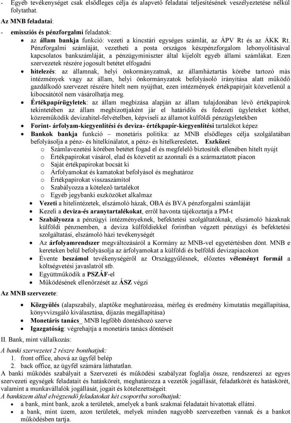 Pénzforgalmi számláját, vezetheti a posta országos készpénzforgalom lebonyolításával kapcsolatos bankszámláját, a pénzügyminiszter által kijelölt egyéb állami számlákat.