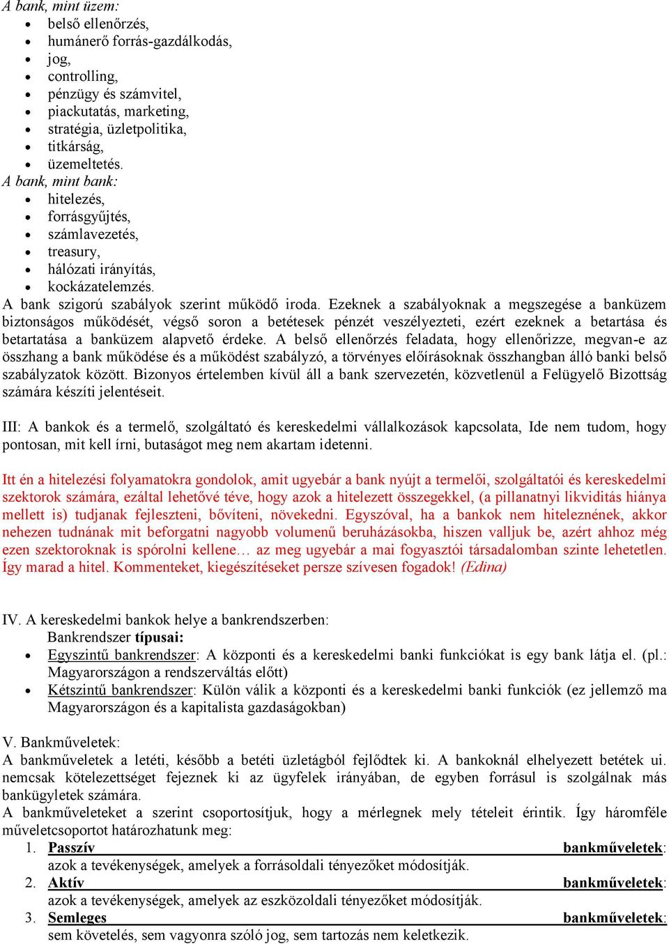 Ezeknek a szabályoknak a megszegése a banküzem biztonságos működését, végső soron a betétesek pénzét veszélyezteti, ezért ezeknek a betartása és betartatása a banküzem alapvető érdeke.