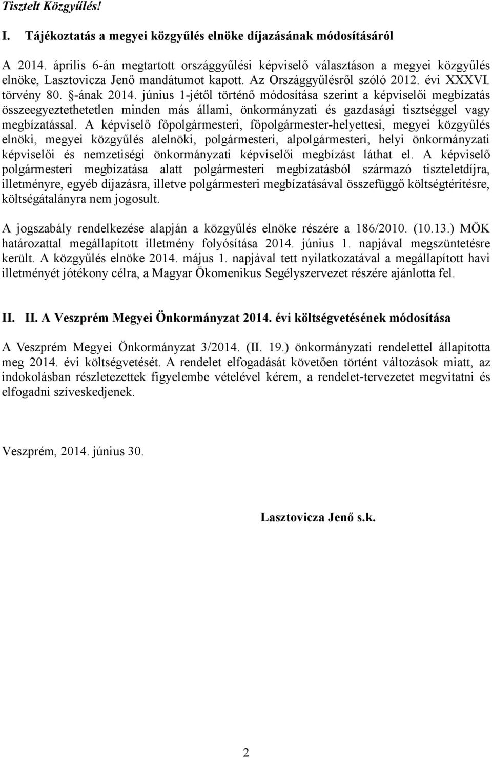 június 1-jétől történő módosítása szerint a képviselői megbízatás összeegyeztethetetlen minden más állami, önkormányzati és gazdasági tisztséggel vagy megbízatással.