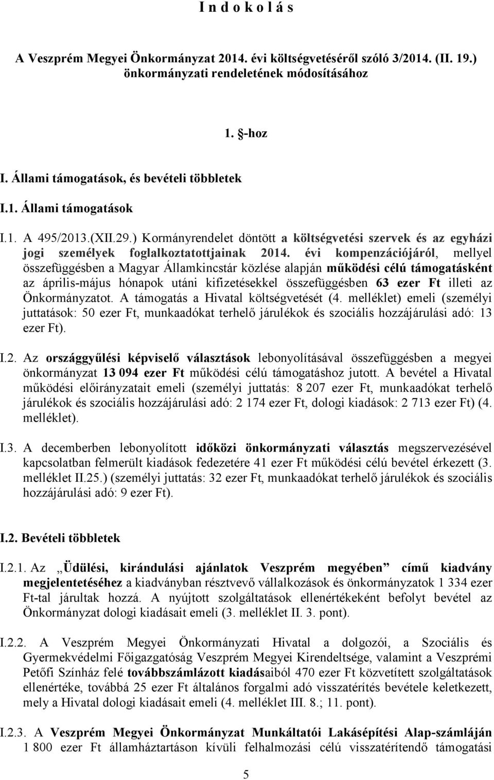 évi kompenzációjáról, mellyel összefüggésben a Magyar Államkincstár közlése alapján működési célú támogatásként az április-május hónapok utáni kifizetésekkel összefüggésben 63 ezer Ft illeti az