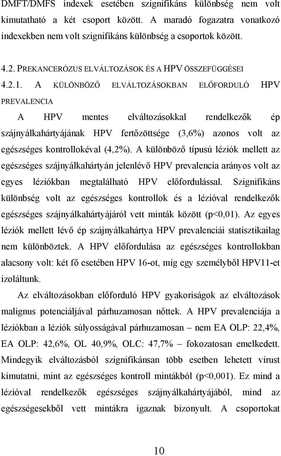 A KÜLÖNBÖZŐ ELVÁLTOZÁSOKBAN ELŐFORDULÓ HPV PREVALENCIA A HPV mentes elváltozásokkal rendelkezők ép szájnyálkahártyájának HPV fertőzöttsége (3,6%) azonos volt az egészséges kontrollokéval (4,2%).