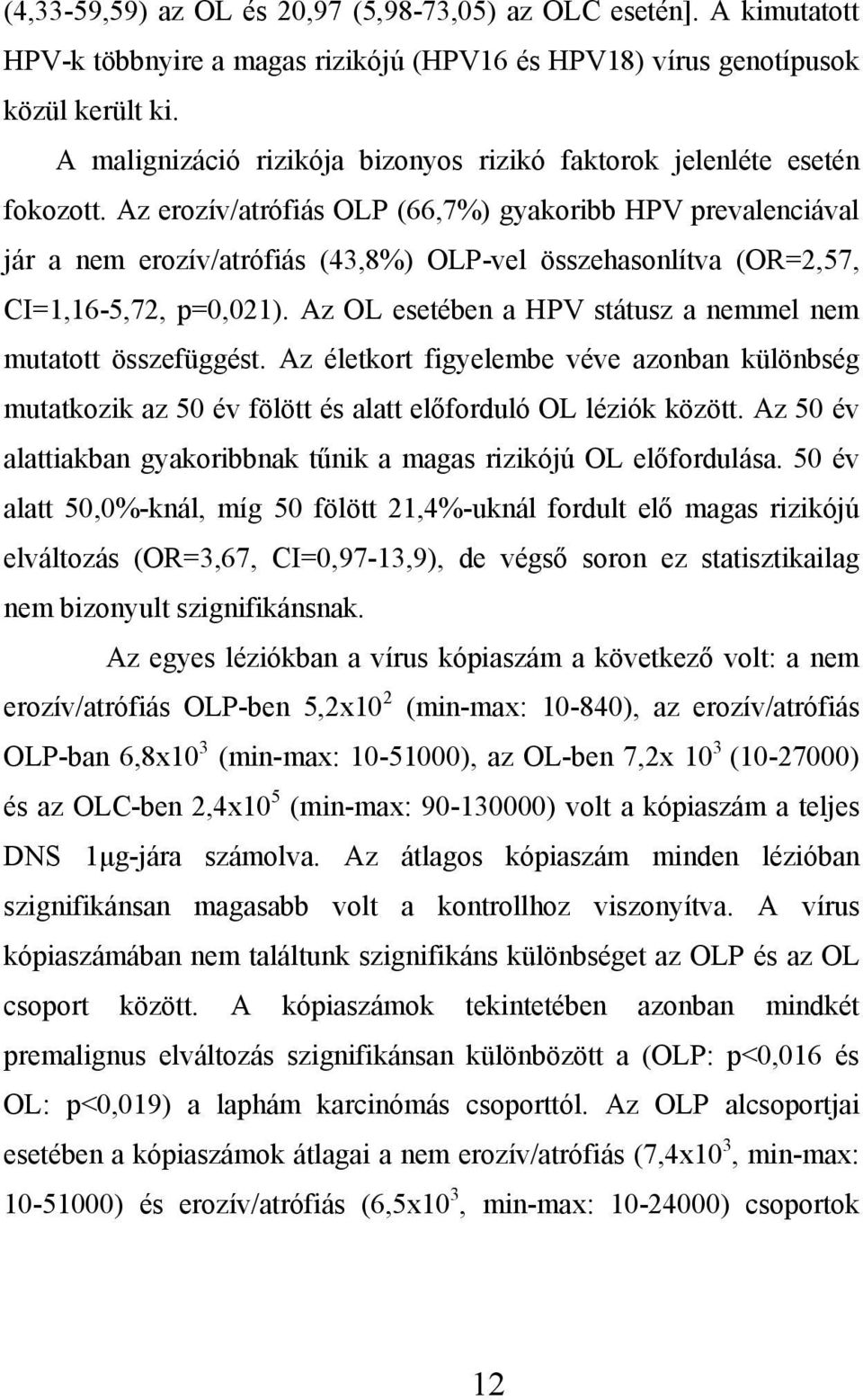 Az erozív/atrófiás OLP (66,7%) gyakoribb HPV prevalenciával jár a nem erozív/atrófiás (43,8%) OLP-vel összehasonlítva (OR=2,57, CI=1,16-5,72, p=0,021).