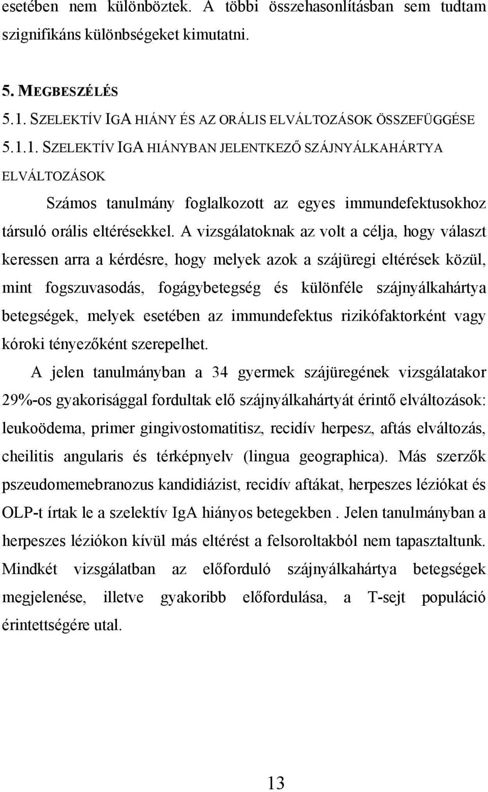 1. SZELEKTÍV IGA HIÁNYBAN JELENTKEZŐ SZÁJNYÁLKAHÁRTYA ELVÁLTOZÁSOK Számos tanulmány foglalkozott az egyes immundefektusokhoz társuló orális eltérésekkel.