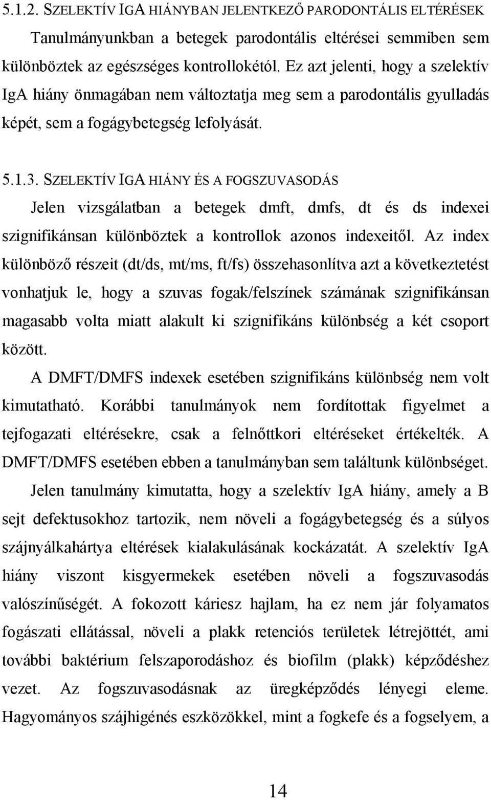 SZELEKTÍV IGA HIÁNY ÉS A FOGSZUVASODÁS Jelen vizsgálatban a betegek dmft, dmfs, dt és ds indexei szignifikánsan különböztek a kontrollok azonos indexeitől.