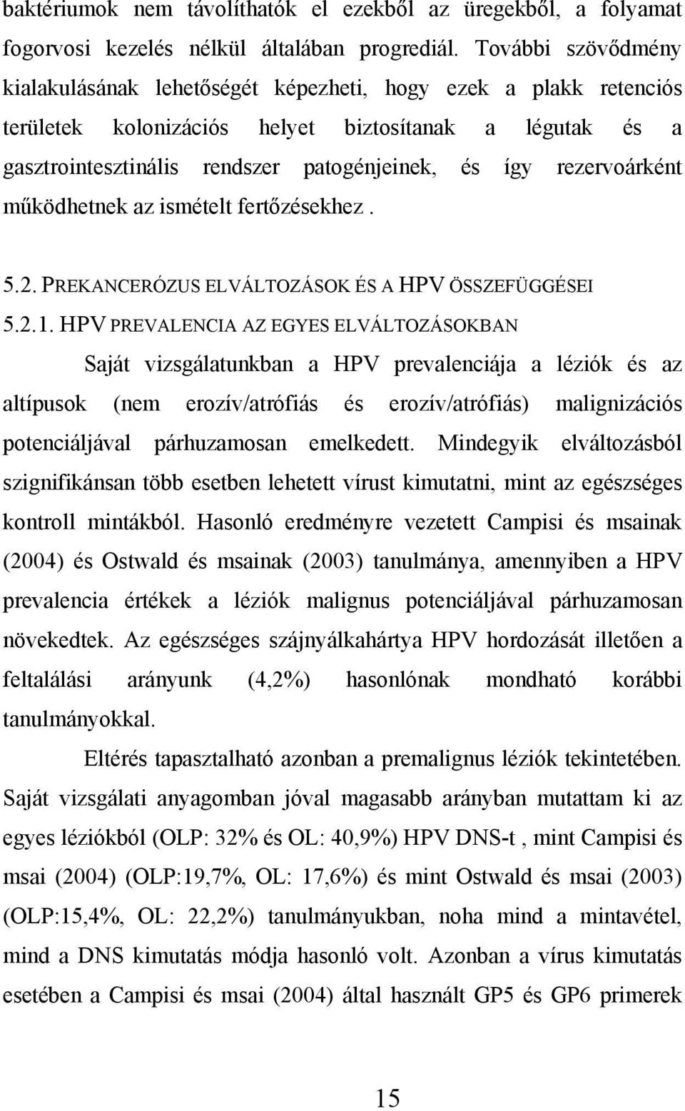rezervoárként működhetnek az ismételt fertőzésekhez. 5.2. PREKANCERÓZUS ELVÁLTOZÁSOK ÉS A HPV ÖSSZEFÜGGÉSEI 5.2.1.