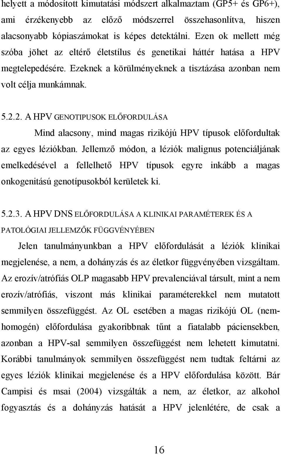 2. A HPV GENOTIPUSOK ELŐFORDULÁSA Mind alacsony, mind magas rizikójú HPV típusok előfordultak az egyes léziókban.