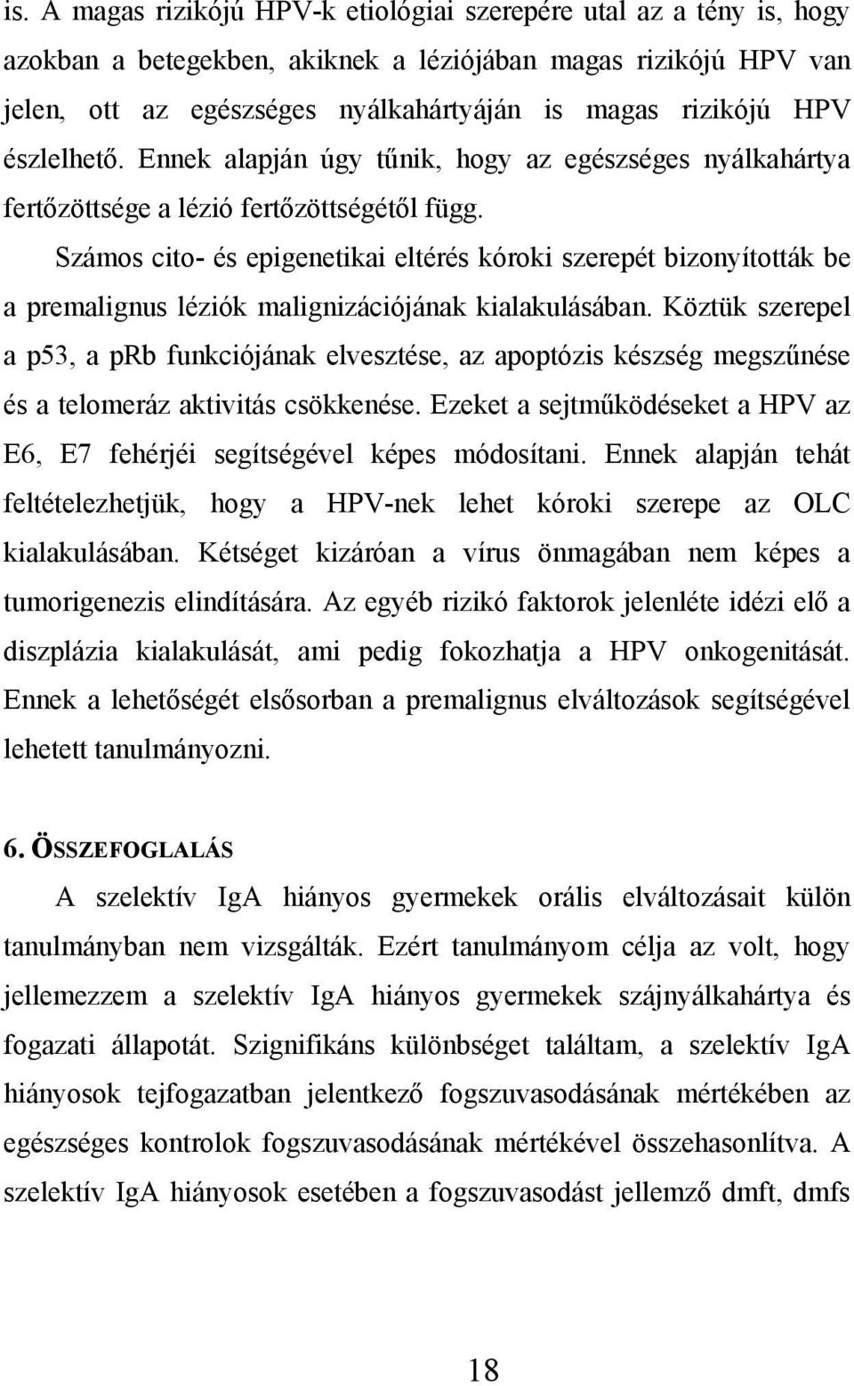 Számos cito- és epigenetikai eltérés kóroki szerepét bizonyították be a premalignus léziók malignizációjának kialakulásában.