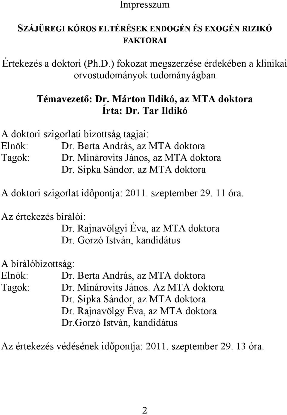 Sipka Sándor, az MTA doktora A doktori szigorlat időpontja: 2011. szeptember 29. 11 óra. Az értekezés bírálói: Dr. Rajnavölgyi Éva, az MTA doktora Dr.