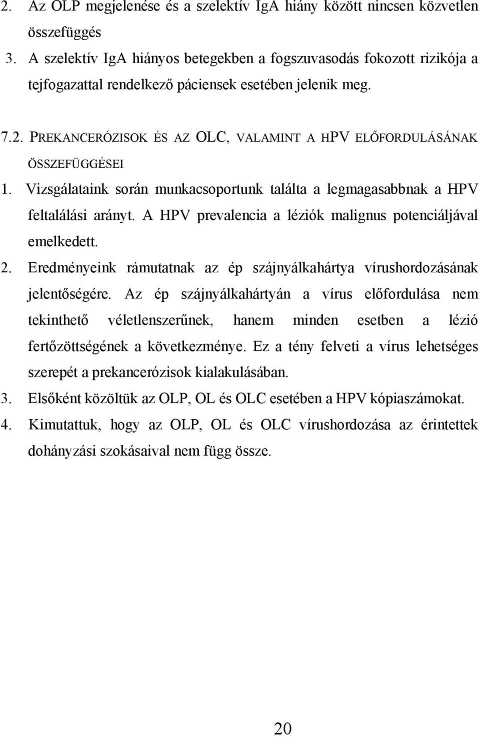 PREKANCERÓZISOK ÉS AZ OLC, VALAMINT A HPV ELŐFORDULÁSÁNAK ÖSSZEFÜGGÉSEI 1. Vizsgálataink során munkacsoportunk találta a legmagasabbnak a HPV feltalálási arányt.