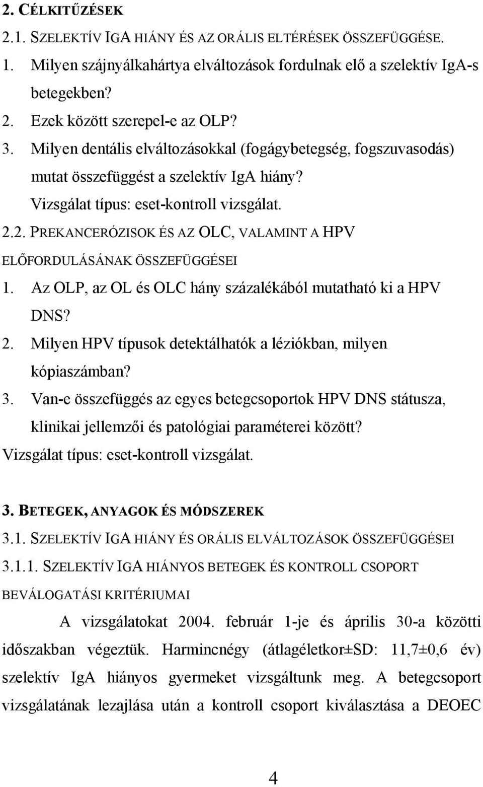 2. PREKANCERÓZISOK ÉS AZ OLC, VALAMINT A HPV ELŐFORDULÁSÁNAK ÖSSZEFÜGGÉSEI 1. Az OLP, az OL és OLC hány százalékából mutatható ki a HPV DNS? 2.